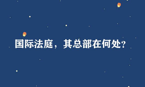 国际法庭，其总部在何处？