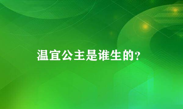 温宜公主是谁生的？