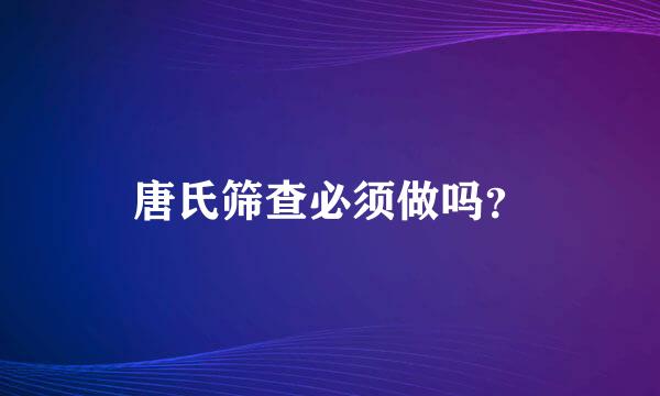 唐氏筛查必须做吗？