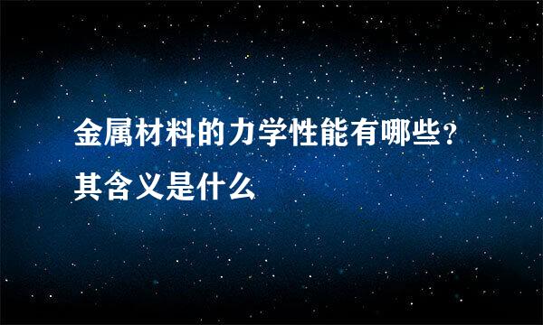 金属材料的力学性能有哪些？其含义是什么