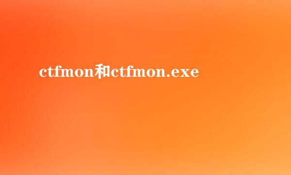 ctfmon和ctfmon.exe