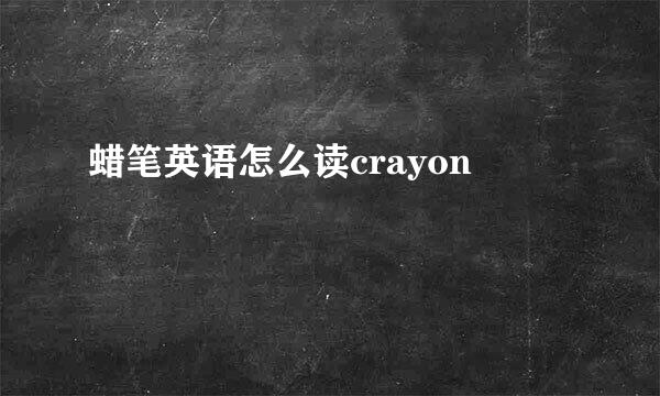 蜡笔英语怎么读crayon