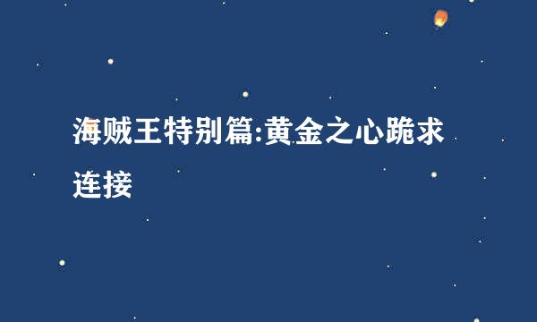 海贼王特别篇:黄金之心跪求连接