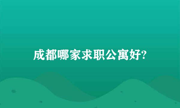 成都哪家求职公寓好?