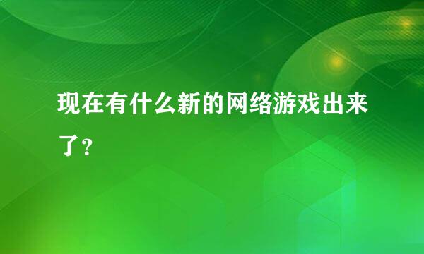 现在有什么新的网络游戏出来了？