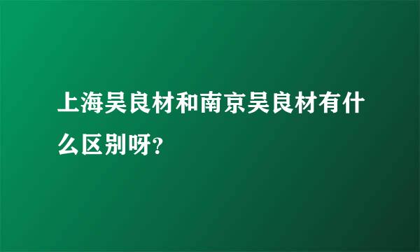 上海吴良材和南京吴良材有什么区别呀？