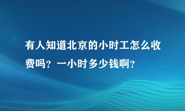 有人知道北京的小时工怎么收费吗？一小时多少钱啊？