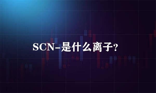 SCN-是什么离子？