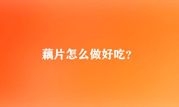 藕片怎么做好吃？