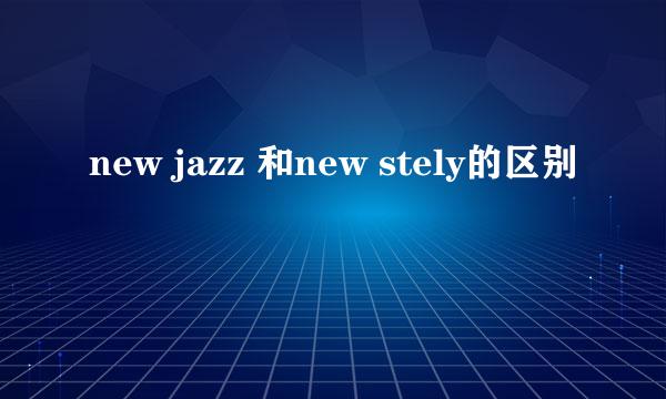 new jazz 和new stely的区别