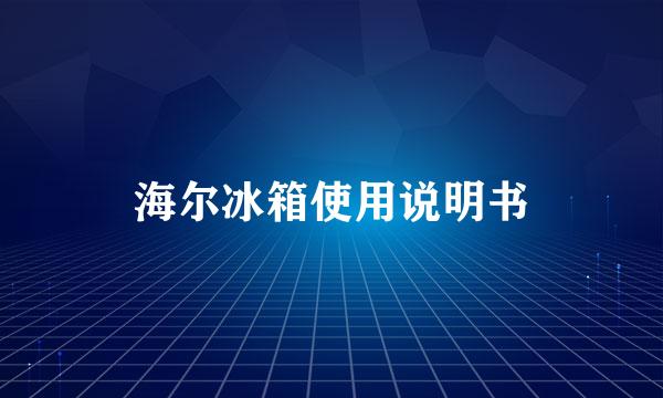 海尔冰箱使用说明书