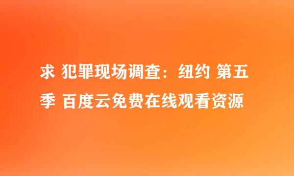 求 犯罪现场调查：纽约 第五季 百度云免费在线观看资源