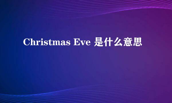 Christmas Eve 是什么意思