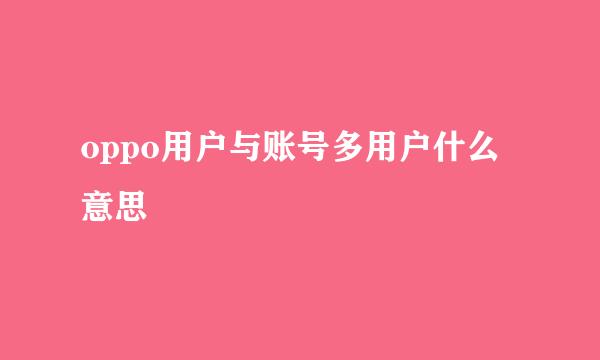 oppo用户与账号多用户什么意思