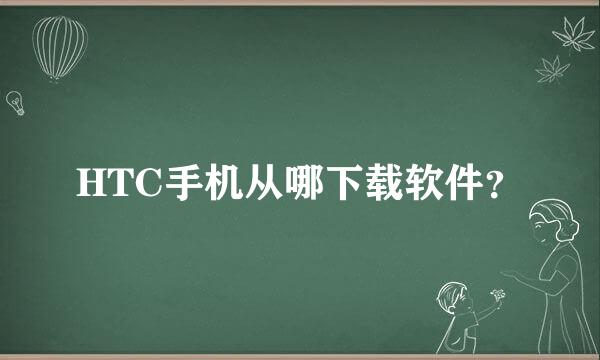 HTC手机从哪下载软件？