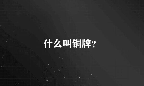 什么叫铜牌？