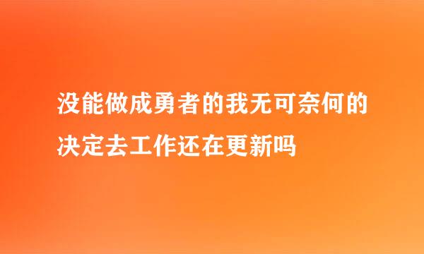 没能做成勇者的我无可奈何的决定去工作还在更新吗