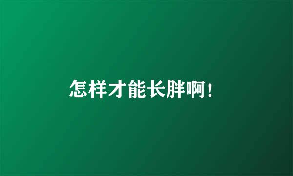 怎样才能长胖啊！