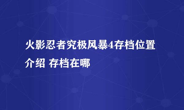 火影忍者究极风暴4存档位置介绍 存档在哪