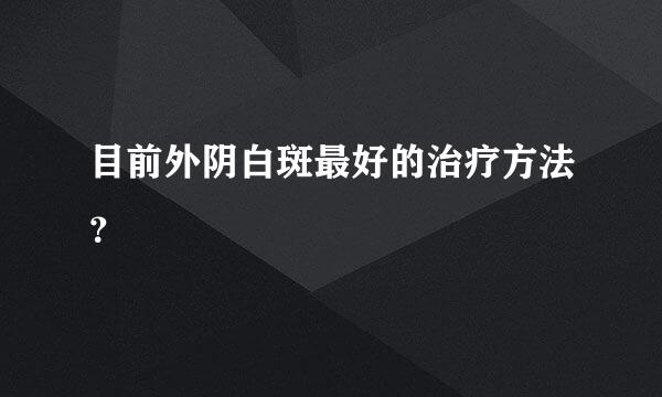 目前外阴白斑最好的治疗方法？