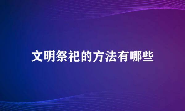 文明祭祀的方法有哪些