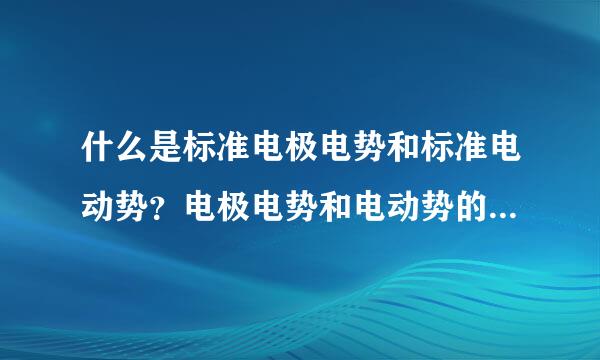 什么是标准电极电势和标准电动势？电极电势和电动势的区别与联系？