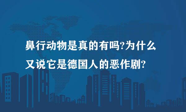 鼻行动物是真的有吗?为什么又说它是德国人的恶作剧?