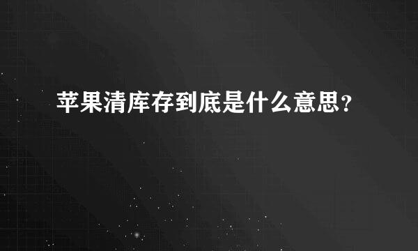 苹果清库存到底是什么意思？