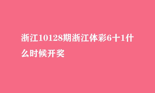 浙江10128期浙江体彩6十1什么时候开奖