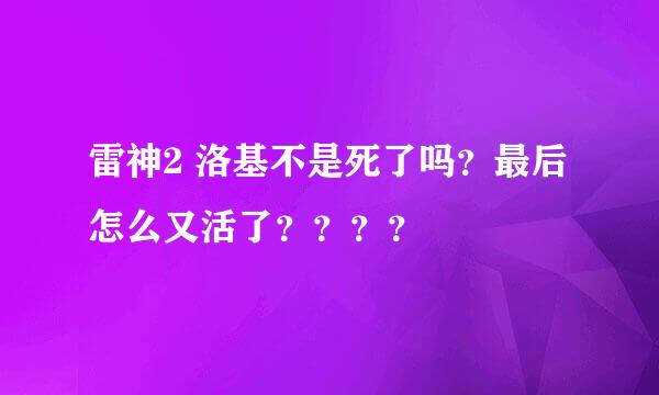 雷神2 洛基不是死了吗？最后怎么又活了？？？？