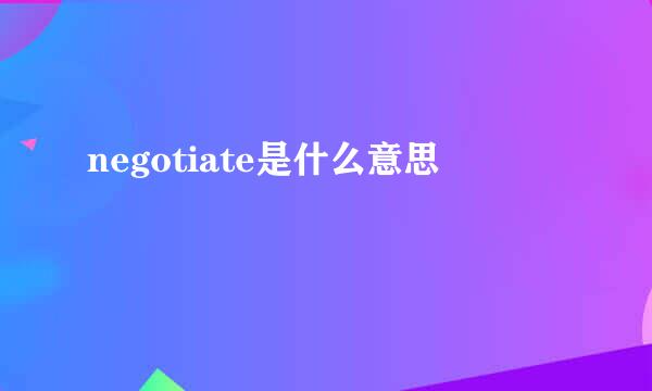 negotiate是什么意思