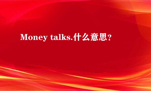 Money talks.什么意思？