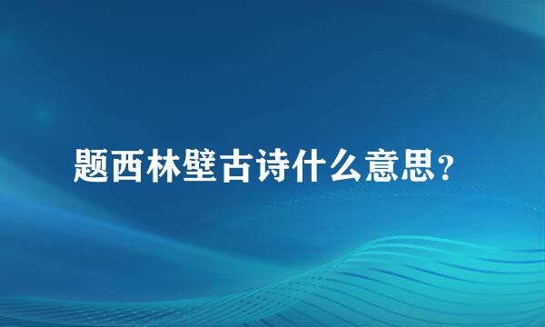 题西林壁古诗什么意思？