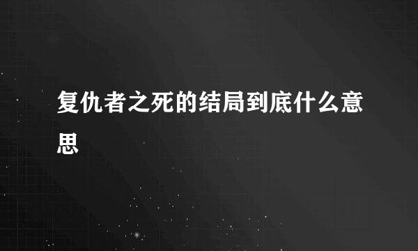 复仇者之死的结局到底什么意思