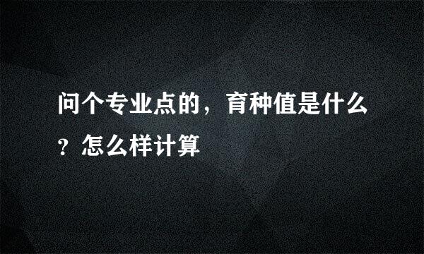 问个专业点的，育种值是什么？怎么样计算