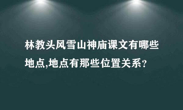 林教头风雪山神庙课文有哪些地点,地点有那些位置关系？