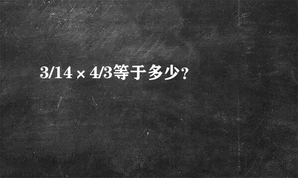 3/14×4/3等于多少？