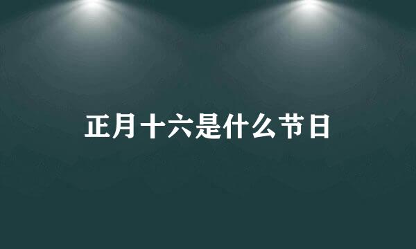 正月十六是什么节日