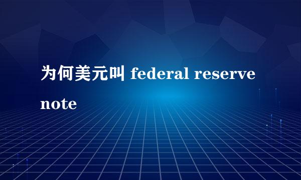 为何美元叫 federal reserve note