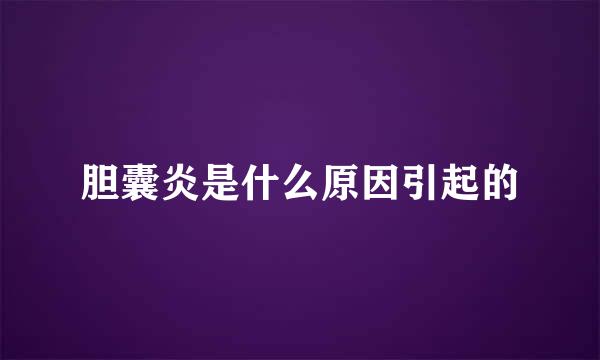 胆囊炎是什么原因引起的