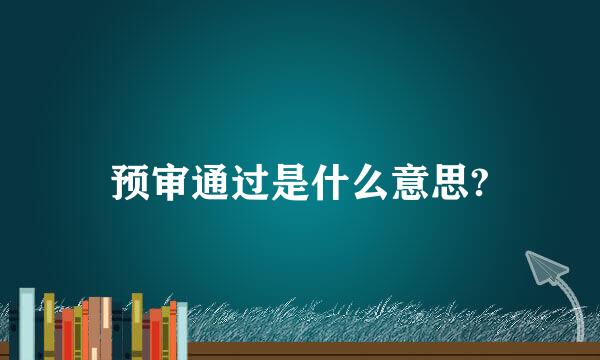 预审通过是什么意思?