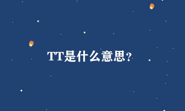 TT是什么意思？