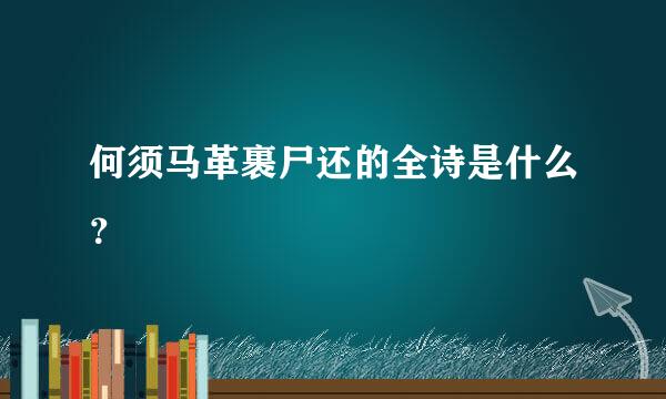 何须马革裹尸还的全诗是什么？