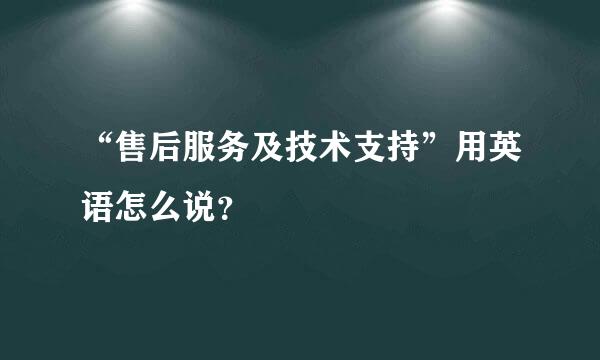 “售后服务及技术支持”用英语怎么说？