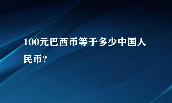 100元巴西币等于多少中国人民币?