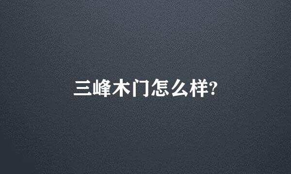 三峰木门怎么样?