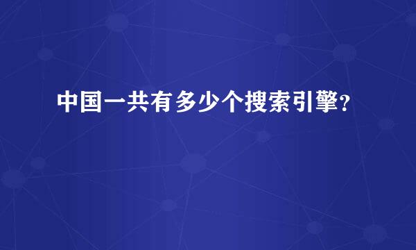 中国一共有多少个搜索引擎？