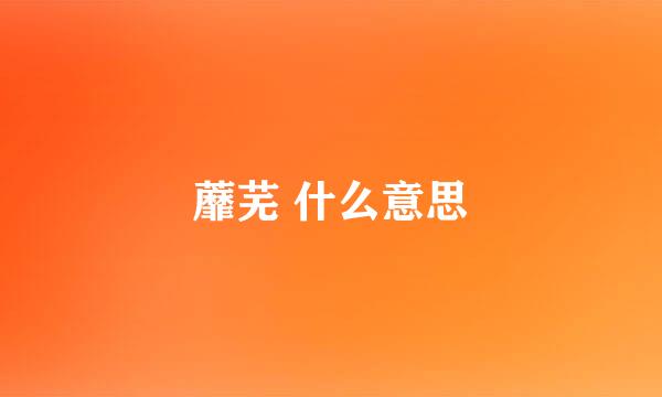 蘼芜 什么意思