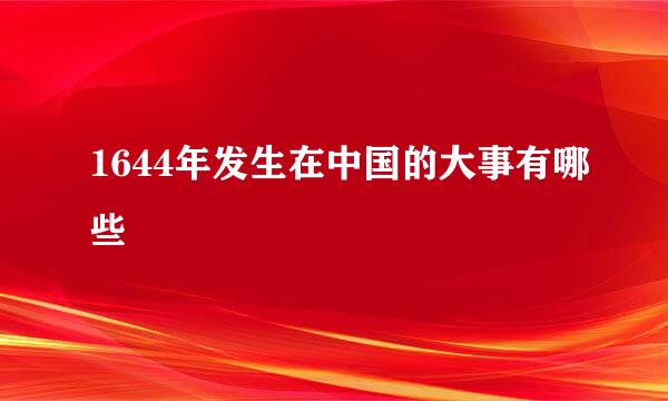 1644年发生在中国的大事有哪些