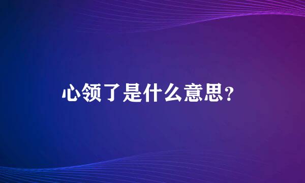 心领了是什么意思？